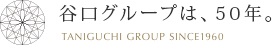 谷口グループは、50年。